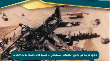ذكرى حزينة في تاريخ الطيران السعودي .. فيديوهات وصور توثق الحدث
